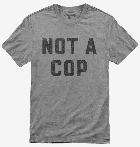 Not A Cop Funny Police Joke T-Shirt