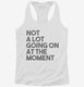 Not A Lot Going On At The Moment white Womens Racerback Tank