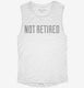 Not Retired white Womens Muscle Tank