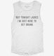 Not Tonight Ladies I'm Just Here To Get Drunk white Womens Muscle Tank