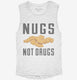 Nugs Not Drugs white Womens Muscle Tank