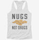 Nugs Not Drugs white Womens Racerback Tank