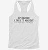 Of Course I Talk To Myself I Need Expert Advice Womens Racerback Tank C6840c10-3bb7-40c0-a8b0-54f95de0e9ab 