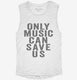 Only Music Can Save Us white Womens Muscle Tank