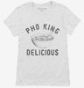 Pho King Delicious Womens