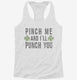 Pinch Me And I'll Punch You  Womens Racerback Tank
