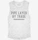 Pipe Layer By Trade white Womens Muscle Tank