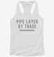 Pipe Layer By Trade white Womens Racerback Tank