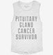 Pituitary Gland Cancer Survivor white Womens Muscle Tank