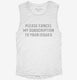 Please Cancel My Subscription To Your Issues white Womens Muscle Tank