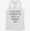 Please Dont Interrupt Me While Ignoring You Womens Racerback Tank 666x695.jpg?v=1700667093