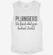 Plumbers We Finish What Your Husband Started white Womens Muscle Tank
