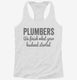 Plumbers We Finish What Your Husband Started white Womens Racerback Tank
