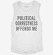 Political Correctness Offends Me white Womens Muscle Tank
