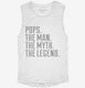Pops The Man The Myth The Legend white Womens Muscle Tank