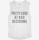 Pretty Good at Bad Decisions white Womens Muscle Tank