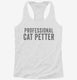Professional Cat Petter white Womens Racerback Tank