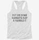 Put On Some Gangsta Rap and Handle It white Womens Racerback Tank
