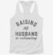 Raising My Husband Is Exhausting Funny Married Joke  Womens Racerback Tank