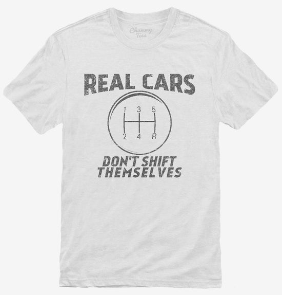 Real Cars Don't Shift Themselves Funny Manual Shifter T-Shirt