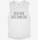 Real Men Date Dancers white Womens Muscle Tank