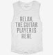 Relax The Guitar Player Is Here white Womens Muscle Tank
