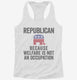 Republian Because Welfare Is Not An Occupation white Womens Racerback Tank