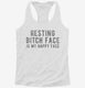 Resting Bitch Face Is My Happy Face white Womens Racerback Tank