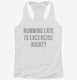 Running Late Is Exercise Right white Womens Racerback Tank