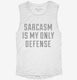 Sarcasm Is My Only Defense white Womens Muscle Tank