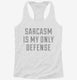 Sarcasm Is My Only Defense white Womens Racerback Tank