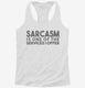 Sarcasm Is One Of The Services I Offer white Womens Racerback Tank