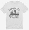 Sasquatch Doesnt Believe In You Either Funny Bigfoot Believers Shirt 666x695.jpg?v=1707204178