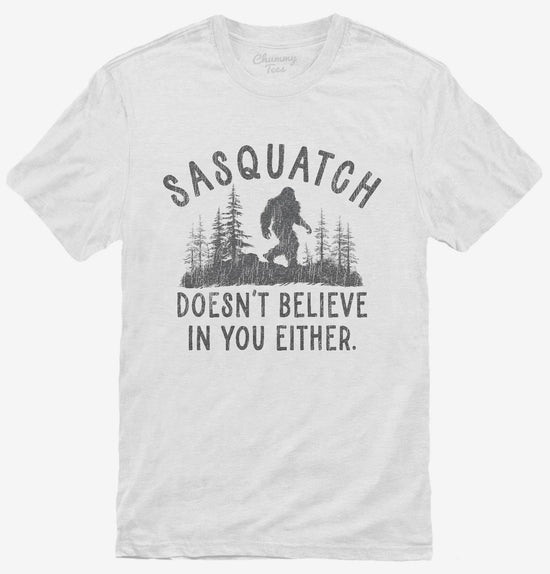 Sasquatch Doesn't Believe In You Either Funny Bigfoot Believers T-Shirt