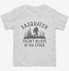 Sasquatch Doesn't Believe In You Either Funny Bigfoot Believers  Toddler Tee