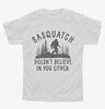 Sasquatch Doesnt Believe In You Either Funny Bigfoot Believers Youth