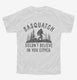 Sasquatch Doesn't Believe In You Either Funny Bigfoot Believers  Youth Tee