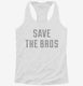 Save The Bros white Womens Racerback Tank