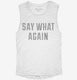 Say What Again white Womens Muscle Tank