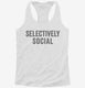Selectively Social white Womens Racerback Tank