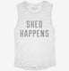Shed Happens white Womens Muscle Tank