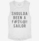 Should Have Been A Fucking Sailor white Womens Muscle Tank