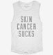 Skin Cancer Sucks white Womens Muscle Tank