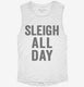 Sleigh All Day white Womens Muscle Tank