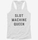 Slot Machine Queen Vegas Casino white Womens Racerback Tank