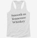 Smooth As Tennessee Whiskey white Womens Racerback Tank