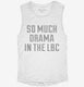 So Much Drama In The Lbc white Womens Muscle Tank