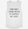 Sometimes I Drink Water To Surprise My Liver Womens Muscle Tank 666x695.jpg?v=1700706623
