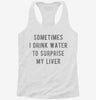 Sometimes I Drink Water To Surprise My Liver Womens Racerback Tank 666x695.jpg?v=1700662453