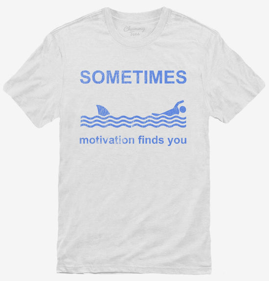 Sometimes Motivation Finds You Funny Shark T-Shirt